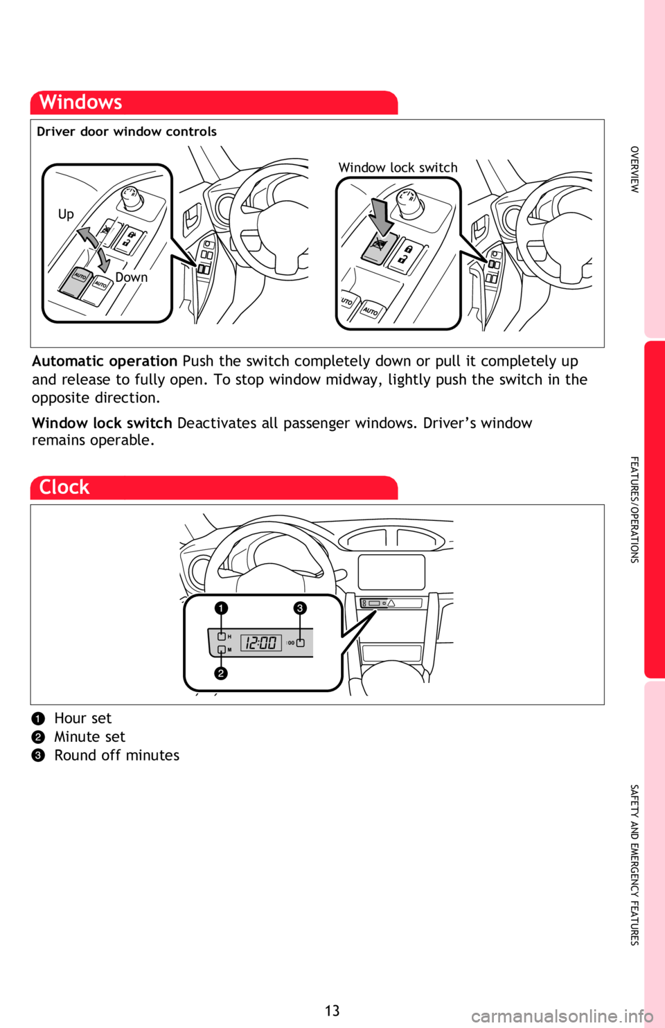 TOYOTA FR-S 2015 (in English) User Guide OVERVIEW
FEATURES/OPERATIONS
SAFETY AND EMERGENCY FEATURES
13
Windows
Automatic operation Push the switch completely down or pull it completely up
and release to fully open. To stop window midway, li TOYOTA FR-S 2015 (in English) User Guide OVERVIEW
FEATURES/OPERATIONS
SAFETY AND EMERGENCY FEATURES
13
Windows
Automatic operation Push the switch completely down or pull it completely up
and release to fully open. To stop window midway, li
