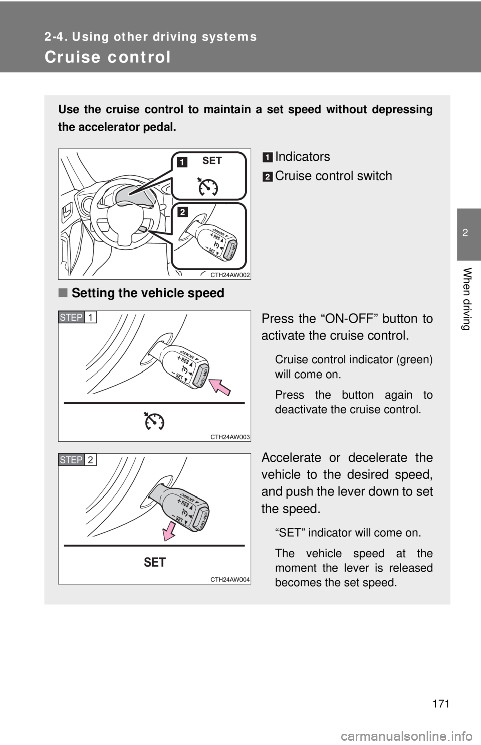 TOYOTA FR-S 2015 Owners Manual (in English) 171
2
When driving
2-4. Using other driving systems
Cruise control
Use the cruise control to maintain a set speed without depressing
the accelerator pedal.
Indicators
Cruise control switch
■ Settin TOYOTA FR-S 2015 Owners Manual (in English) 171
2
When driving
2-4. Using other driving systems
Cruise control
Use the cruise control to maintain a set speed without depressing
the accelerator pedal.
Indicators
Cruise control switch
■ Settin