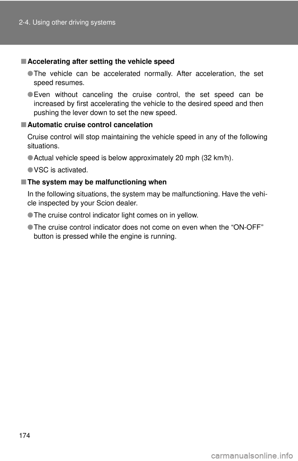 TOYOTA FR-S 2015 Owners Manual (in English) 174 2-4. Using other driving systems
■Accelerating after setting the vehicle speed
●The vehicle can be accelerated normally. After acceleration, the set
speed resumes.
● Even without canceling t TOYOTA FR-S 2015 Owners Manual (in English) 174 2-4. Using other driving systems
■Accelerating after setting the vehicle speed
●The vehicle can be accelerated normally. After acceleration, the set
speed resumes.
● Even without canceling t