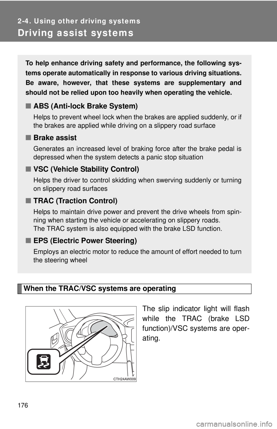TOYOTA FR-S 2015 Owners Manual (in English) 176
2-4. Using other driving systems
Driving assist systems
When the TRAC/VSC systems are operatingThe slip indicator light will flash
while the TRAC (brake LSD
function)/VSC systems are oper-
ating.
TOYOTA FR-S 2015 Owners Manual (in English) 176
2-4. Using other driving systems
Driving assist systems
When the TRAC/VSC systems are operatingThe slip indicator light will flash
while the TRAC (brake LSD
function)/VSC systems are oper-
ating.