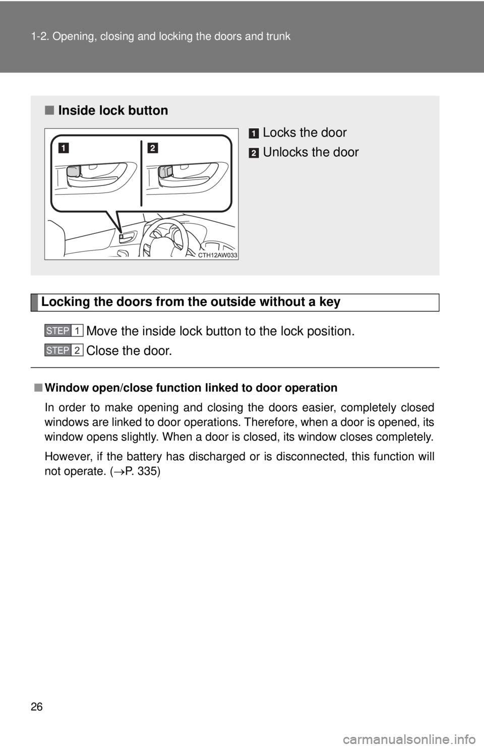 TOYOTA FR-S 2015   (in English) Owners Manual 26 1-2. Opening, closing and locking the doors and trunk
Locking the doors from the outside without a keyMove the inside lock button to the lock position.
Close the door.
■Window open/close function