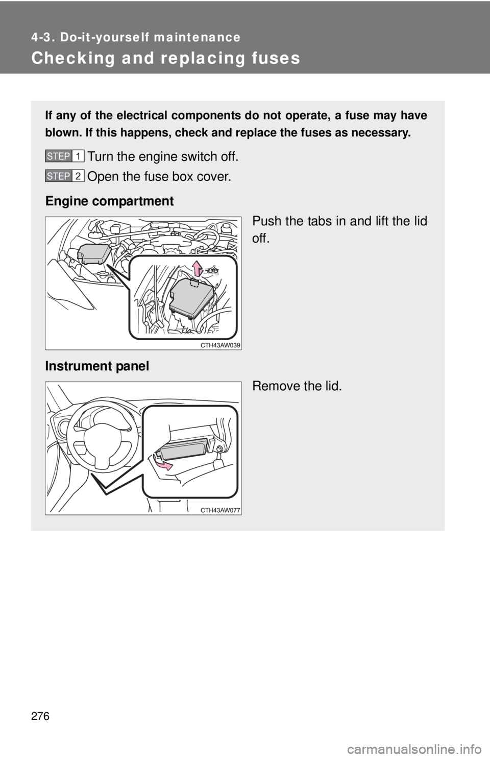 TOYOTA FR-S 2015  Owners Manual (in English) 276
4-3. Do-it-yourself maintenance
Checking and replacing fuses
If any of the electrical components do not operate, a fuse may have
blown. If this happens, check and replace the fuses as necessary.
T
