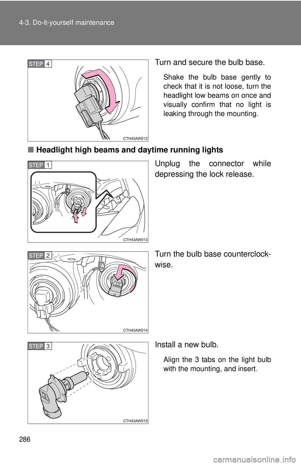 TOYOTA FR-S 2015  Owners Manual (in English) 286 4-3. Do-it-yourself maintenance
Turn and secure the bulb base.
Shake the bulb base gently to
check that it is not loose, turn the
headlight low beams on once and
visually confirm that no light is
