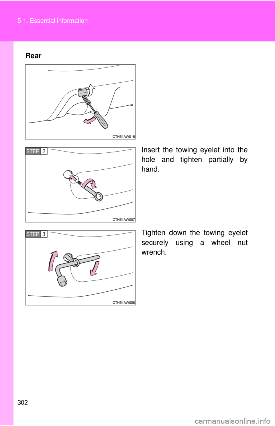TOYOTA FR-S 2015 Owners Manual (in English) 302 5-1. Essential information
RearInsert the towing eyelet into the
hole and tighten partially by
hand.
Tighten down the towing eyelet
securely using a wheel nut
wrench.
STEP 2
STEP 3 TOYOTA FR-S 2015 Owners Manual (in English) 302 5-1. Essential information
RearInsert the towing eyelet into the
hole and tighten partially by
hand.
Tighten down the towing eyelet
securely using a wheel nut
wrench.
STEP 2
STEP 3