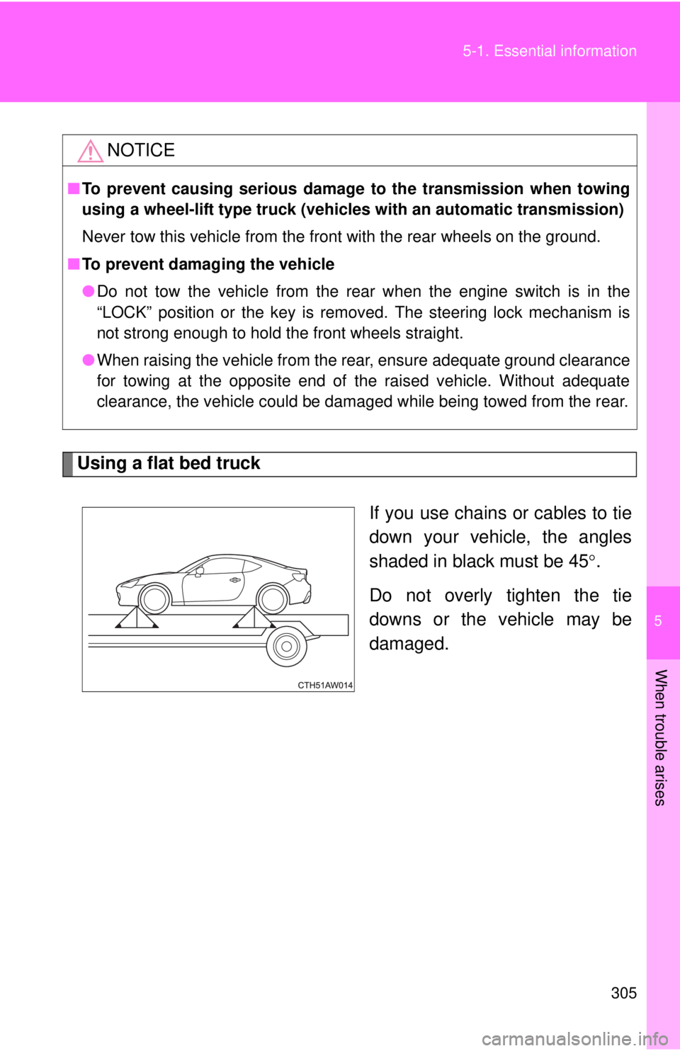 TOYOTA FR-S 2015 Owners Manual (in English) 5
When trouble arises
305
5-1. Essential information
Using a flat bed truck
If you use chains or cables to tie
down your vehicle, the angles
shaded in black must be 45.
Do not overly tighten the ti TOYOTA FR-S 2015 Owners Manual (in English) 5
When trouble arises
305
5-1. Essential information
Using a flat bed truck
If you use chains or cables to tie
down your vehicle, the angles
shaded in black must be 45.
Do not overly tighten the ti