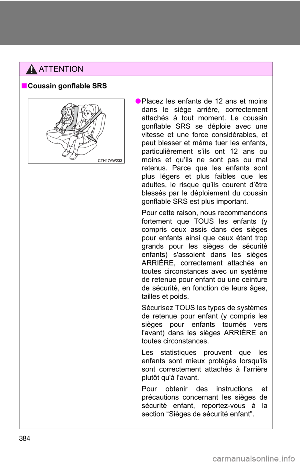 TOYOTA FR-S 2015 Owners Manual (in English) 384
AT T E N T I O N
■Coussin gonflable SRS
●Placez les enfants de 12 ans et moins
dans le siège arrière, correctement
attachés à tout moment. Le coussin
gonflable SRS se déploie avec une
vit TOYOTA FR-S 2015 Owners Manual (in English) 384
AT T E N T I O N
■Coussin gonflable SRS
●Placez les enfants de 12 ans et moins
dans le siège arrière, correctement
attachés à tout moment. Le coussin
gonflable SRS se déploie avec une
vit