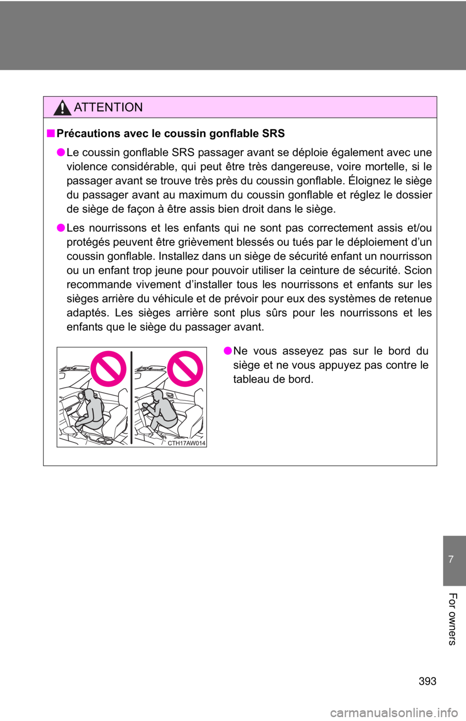 TOYOTA FR-S 2015 Owners Manual (in English) 393
7
For owners
AT T E N T I O N
■Précautions avec le coussin gonflable SRS
● Le coussin gonflable SRS passager avant se déploie également avec une
violence considérable, qui peut être très TOYOTA FR-S 2015 Owners Manual (in English) 393
7
For owners
AT T E N T I O N
■Précautions avec le coussin gonflable SRS
● Le coussin gonflable SRS passager avant se déploie également avec une
violence considérable, qui peut être très