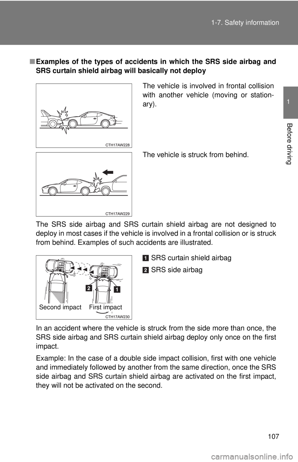 TOYOTA FR-S 2015 Owners Manual (in English) 107 1-7. Safety information
1
Before driving
■Examples of the types of accidents in which the SRS side airbag and
SRS curtain shield airbag will basically not deploy
The SRS side airbag and SRS curt TOYOTA FR-S 2015 Owners Manual (in English) 107 1-7. Safety information
1
Before driving
■Examples of the types of accidents in which the SRS side airbag and
SRS curtain shield airbag will basically not deploy
The SRS side airbag and SRS curt