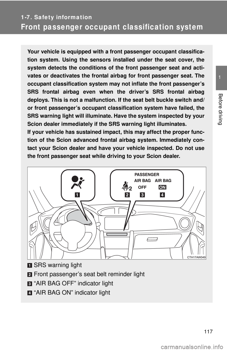 TOYOTA FR-S 2015  Owners Manual (in English) 117
1
1-7. Safety information
Before driving
Front passenger occupant classification system
Your vehicle is equipped with a front passenger occupant classifica-
tion system. Using the sensors installe
