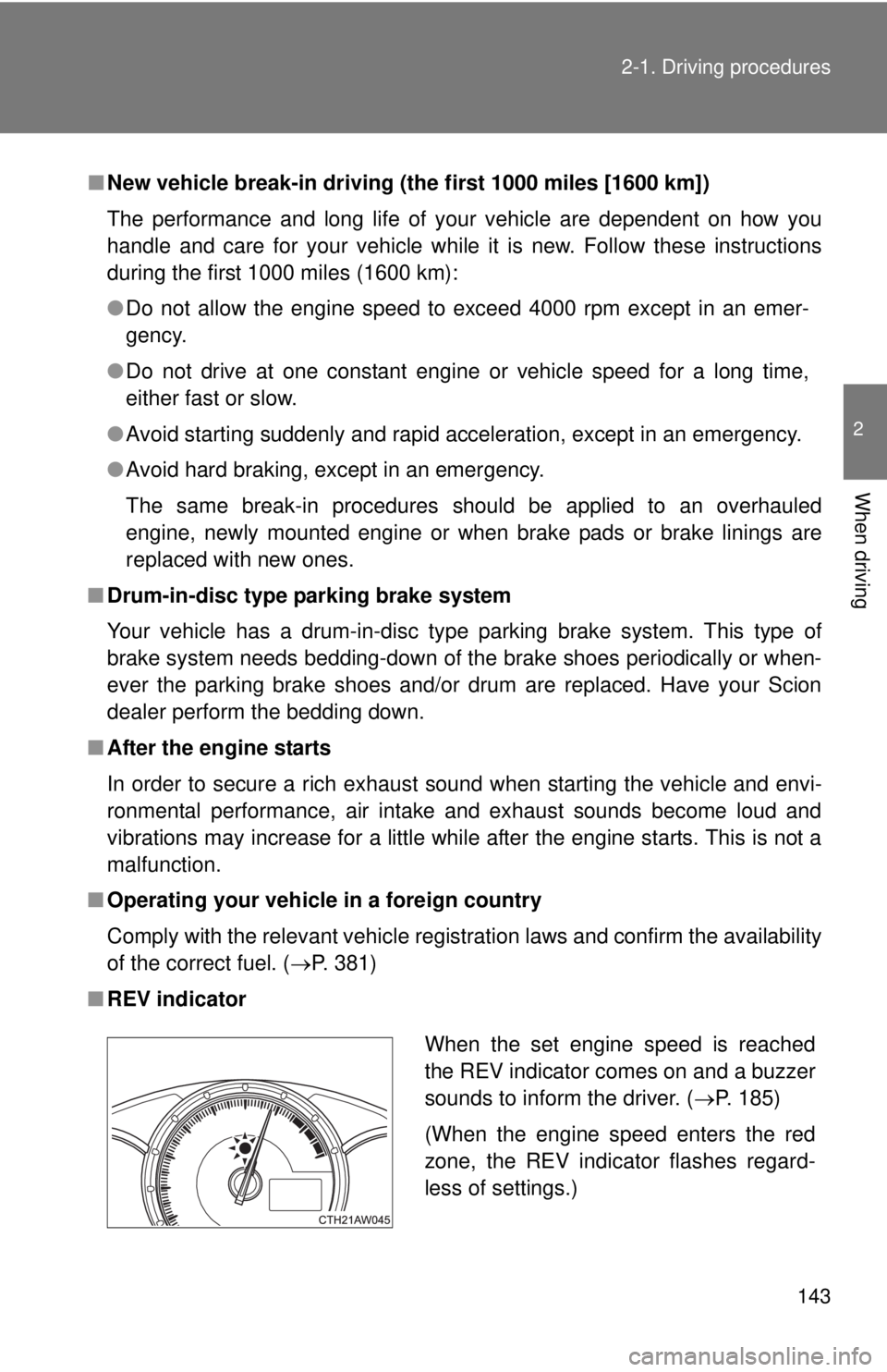 TOYOTA FR-S 2015  Owners Manual (in English) 143 2-1. Driving procedures
2
When driving
■New vehicle break-in driving (the first 1000 miles [1600 km])
The performance and long life of your vehicle are dependent on how you
handle and care for y