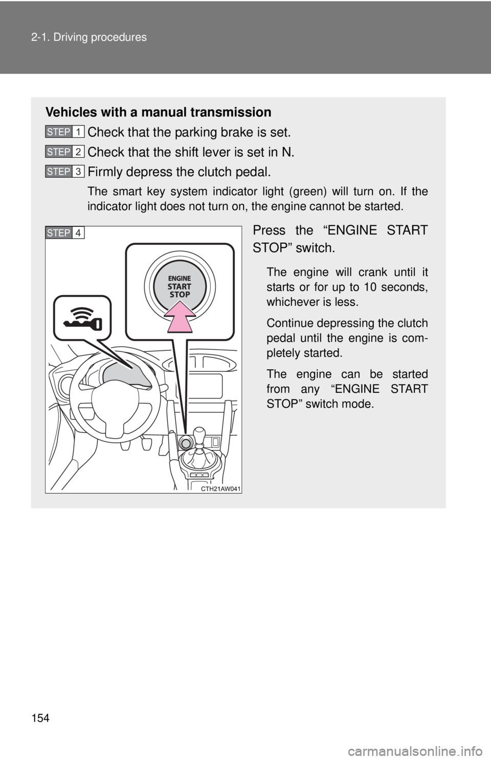 TOYOTA FR-S 2015  Owners Manual (in English) 154 2-1. Driving procedures
Vehicles with a manual transmission
Check that the parking brake is set.
Check that the shift lever is set in N.
Firmly depress the clutch pedal.
The smart key system indic