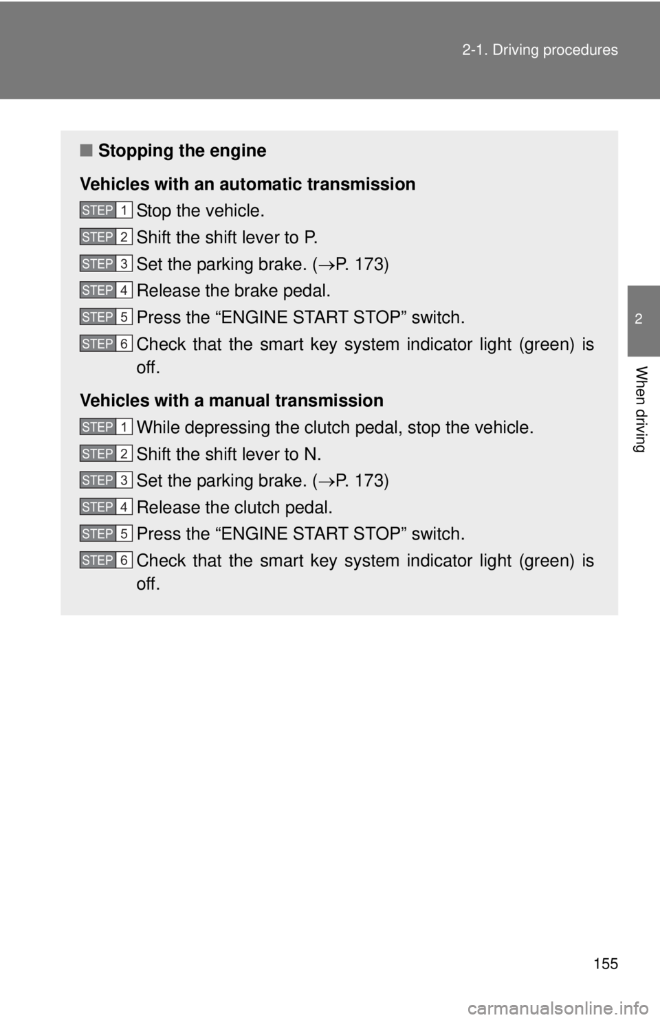 TOYOTA FR-S 2015  Owners Manual (in English) 155 2-1. Driving procedures
2
When driving
■Stopping the engine
Vehicles with an automatic transmission
Stop the vehicle.
Shift the shift lever to P.
Set the parking brake. (P. 173)
Release the b