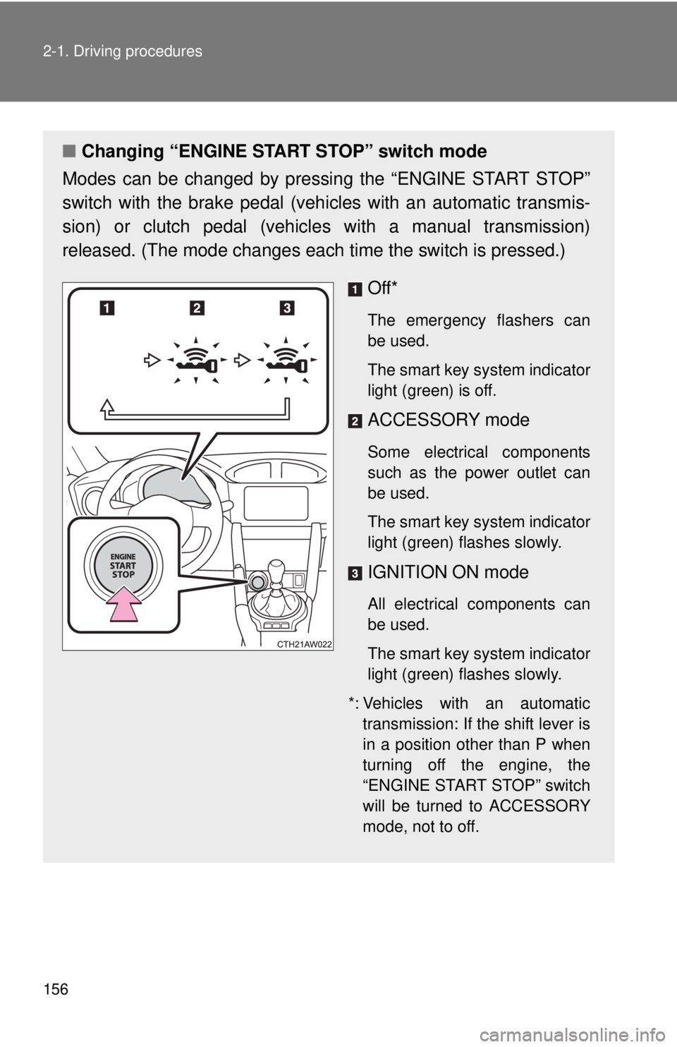 TOYOTA FR-S 2015  Owners Manual (in English) 156 2-1. Driving procedures
■Changing “ENGINE START STOP” switch mode
Modes can be changed by pressing the “ENGINE START STOP”
switch with the brake pedal (vehicles with an automatic transmi