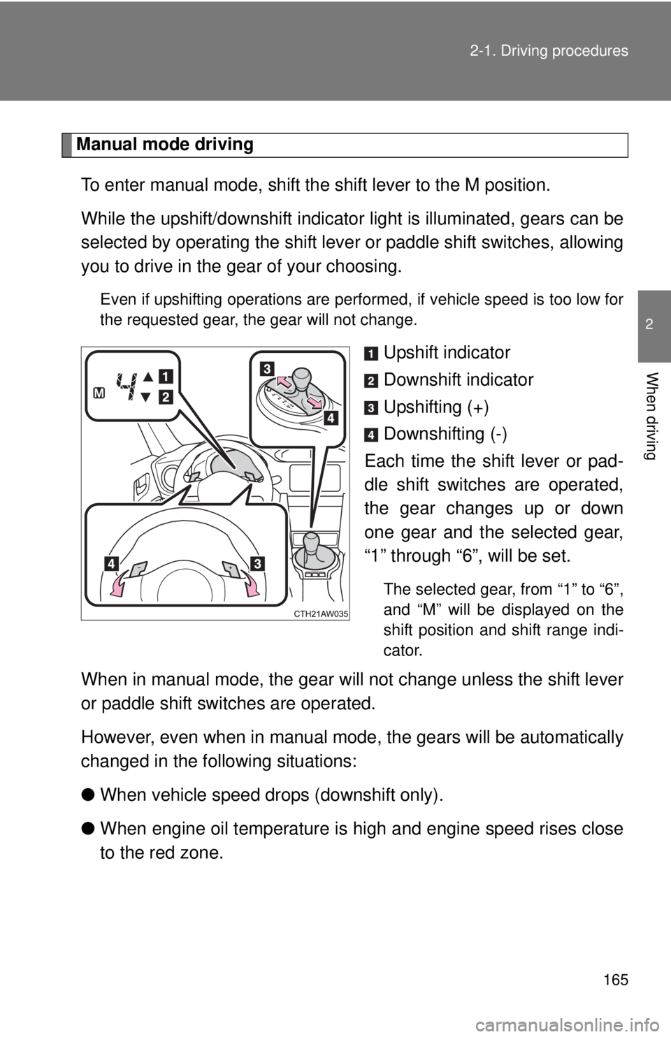 TOYOTA FR-S 2015 Owners Manual (in English) 165 2-1. Driving procedures
2
When driving
Manual mode driving
To enter manual mode, shift the shift lever to the M position.
While the upshift/downshift indicator light is illuminated, gears can be
TOYOTA FR-S 2015 Owners Manual (in English) 165 2-1. Driving procedures
2
When driving
Manual mode driving
To enter manual mode, shift the shift lever to the M position.
While the upshift/downshift indicator light is illuminated, gears can be