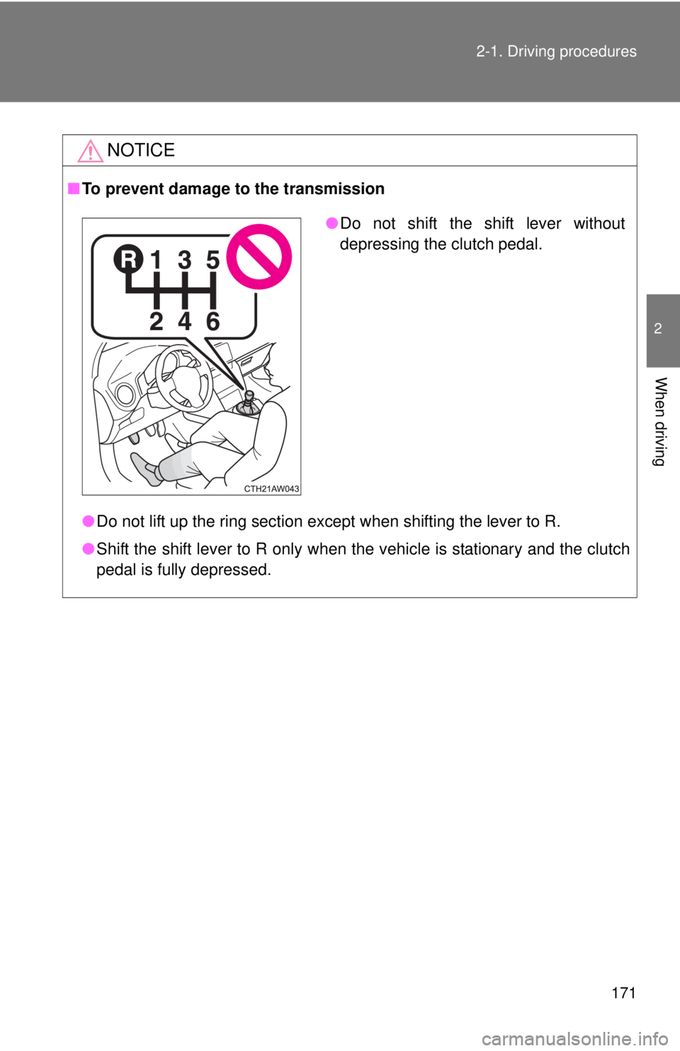 TOYOTA FR-S 2015  Owners Manual (in English) 171 2-1. Driving procedures
2
When driving
NOTICE
■To prevent damage to the transmission
●Do not lift up the ring section except when shifting the lever to R.
●Shift the shift lever to R only wh