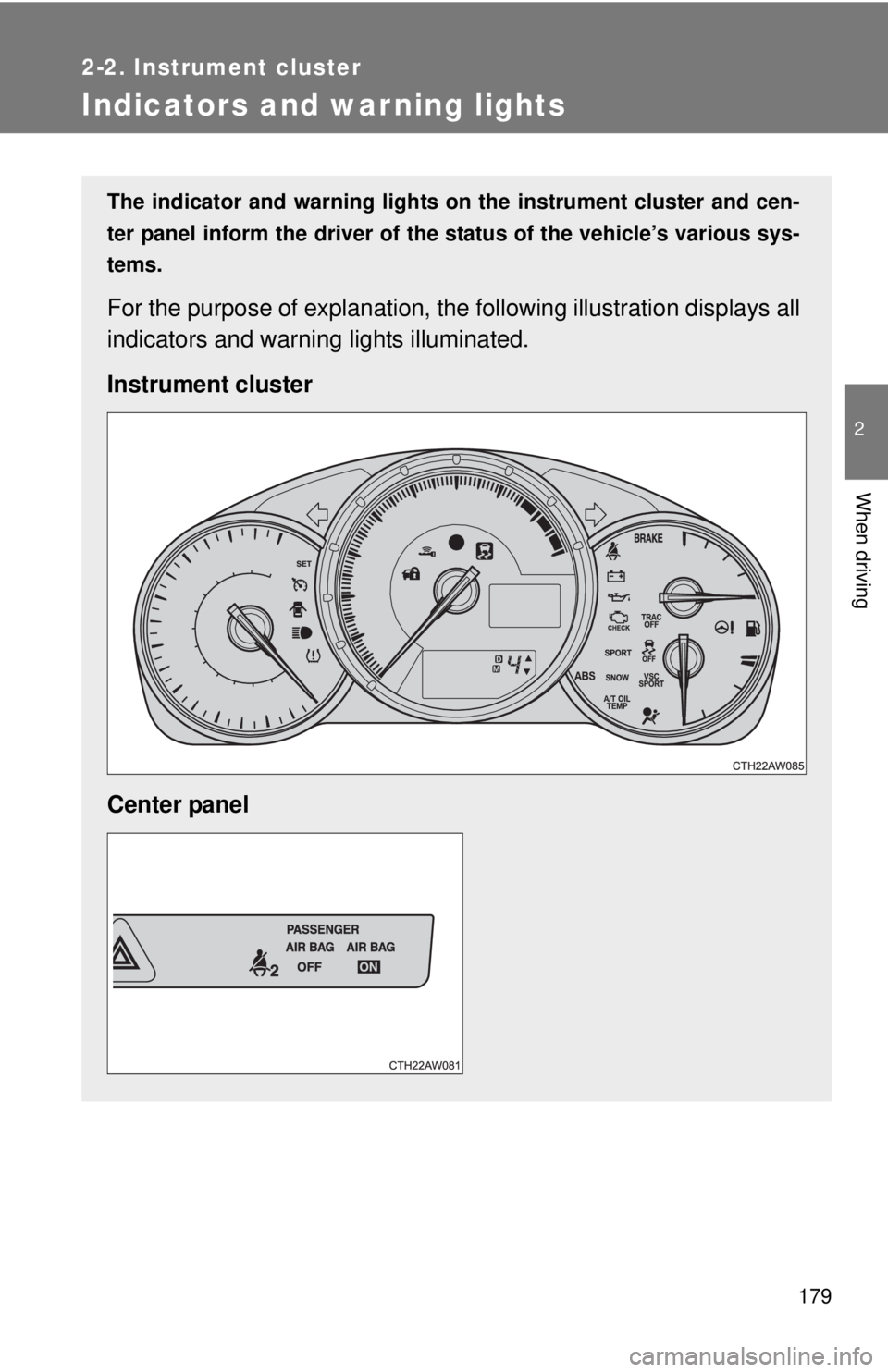 TOYOTA FR-S 2015  Owners Manual (in English) 179
2-2. Instrument cluster
2
When driving
Indicators and warning lights
The indicator and warning lights on the instrument cluster and cen-
ter panel inform the driver of the status of the vehicle’