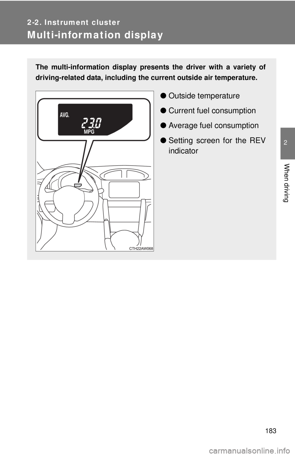 TOYOTA FR-S 2015  Owners Manual (in English) 183
2-2. Instrument cluster
2
When driving
Multi-information display
The multi-information display presents the driver with a variety of
driving-related data, including the current outside air tempera