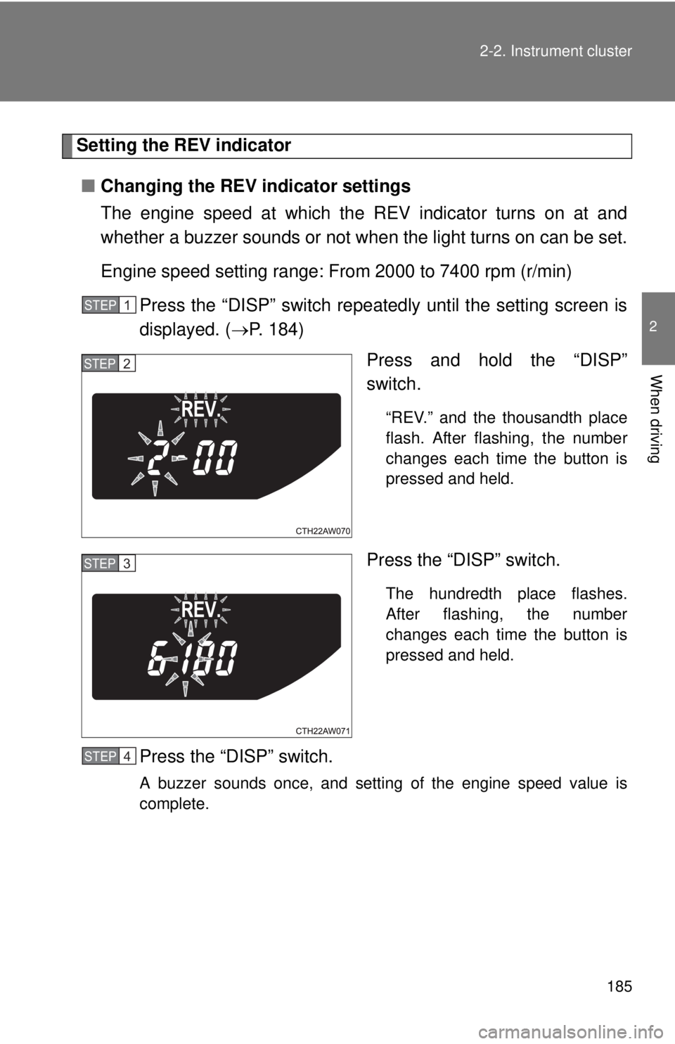 TOYOTA FR-S 2015  Owners Manual (in English) 185 2-2. Instrument cluster
2
When driving
Setting the REV indicator
■Changing the REV indicator settings
The engine speed at which the REV indicator turns on at and
whether a buzzer sounds or not w