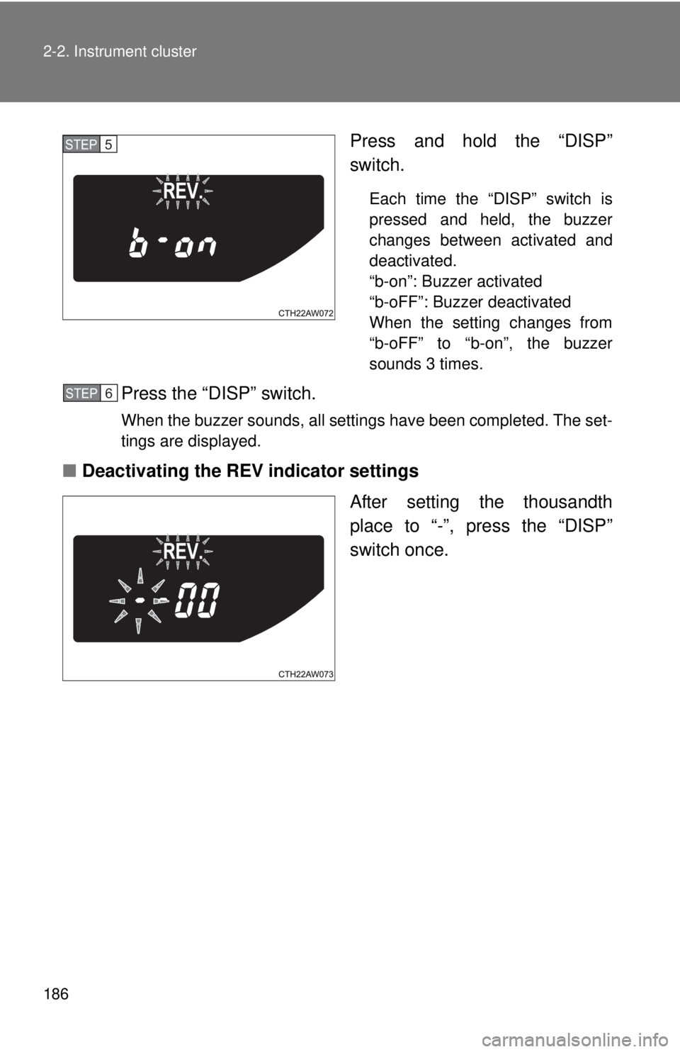 TOYOTA FR-S 2015  Owners Manual (in English) 186 2-2. Instrument cluster
Press and hold the “DISP”
switch.
Each time the “DISP” switch is
pressed and held, the buzzer
changes between activated and
deactivated. 
“b-on”: Buzzer activat