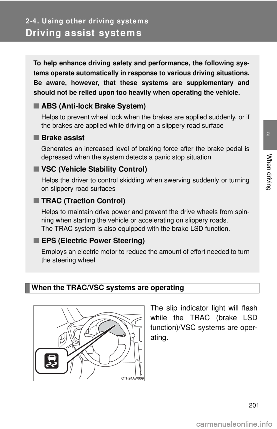 TOYOTA FR-S 2015  Owners Manual (in English) 201
2-4. Using other driving systems
2
When driving
Driving assist systems
When the TRAC/VSC systems are operating
The slip indicator light will flash
while the TRAC (brake LSD
function)/VSC systems a