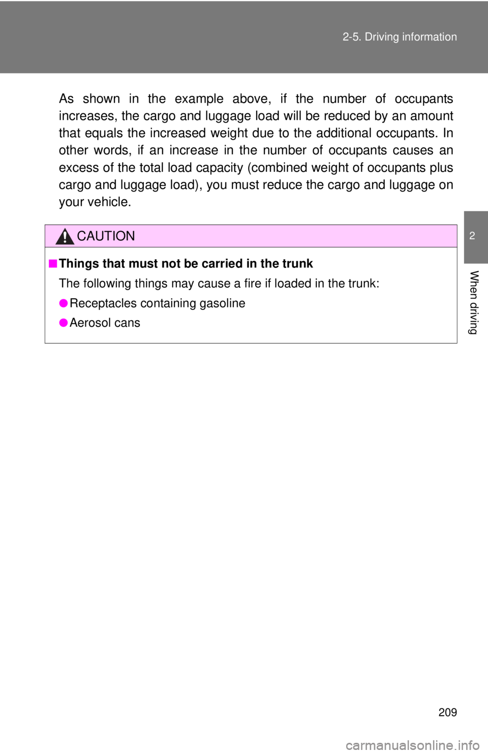 TOYOTA FR-S 2015  Owners Manual (in English) 209 2-5. Driving information
2
When driving
As shown in the example above, if the number of occupants
increases, the cargo and luggage load will be reduced by an amount
that equals the increased weigh