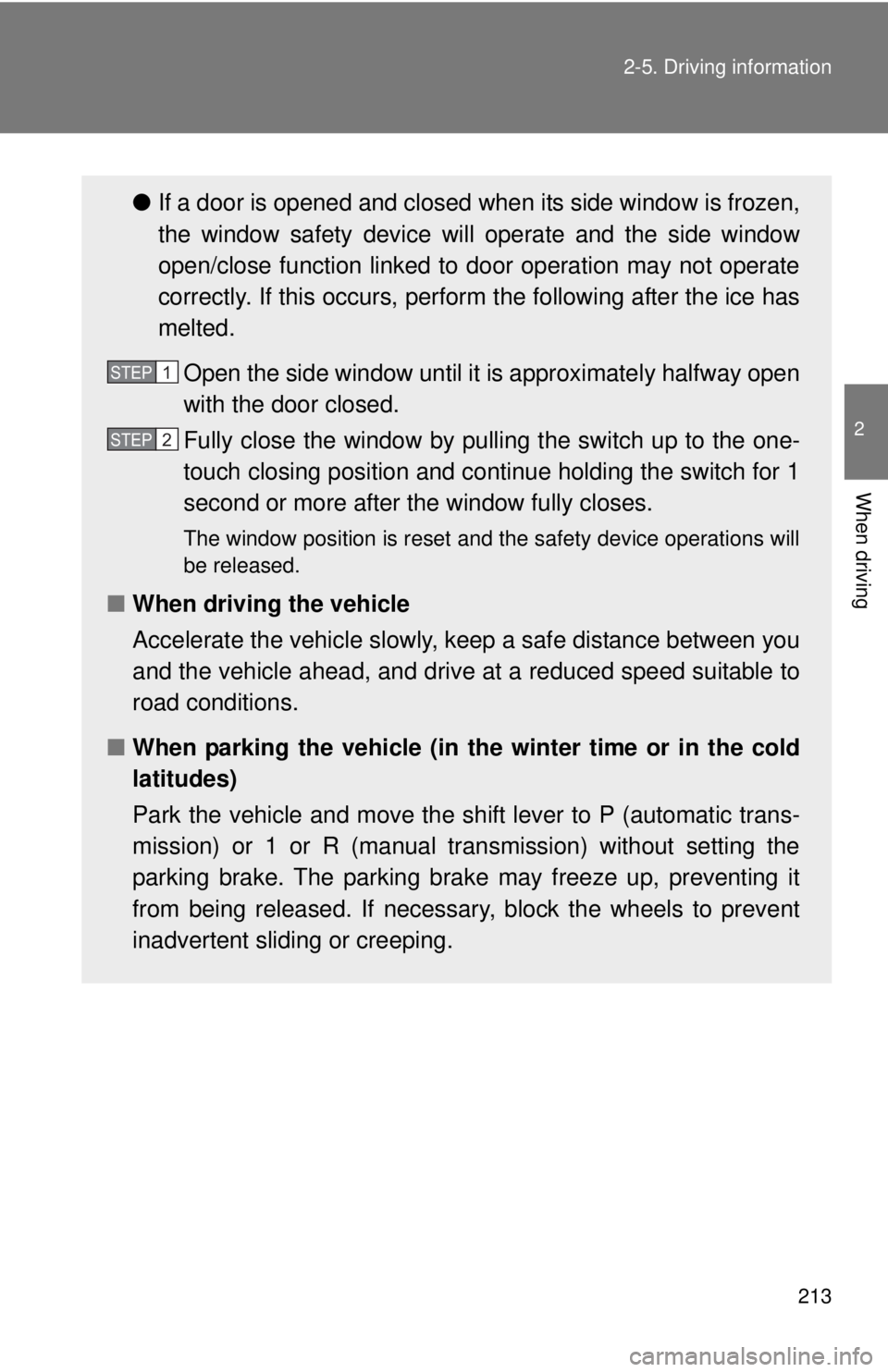 TOYOTA FR-S 2015  Owners Manual (in English) 213 2-5. Driving information
2
When driving
●If a door is opened and closed when its side window is frozen,
the window safety device will operate and the side window
open/close function linked to do