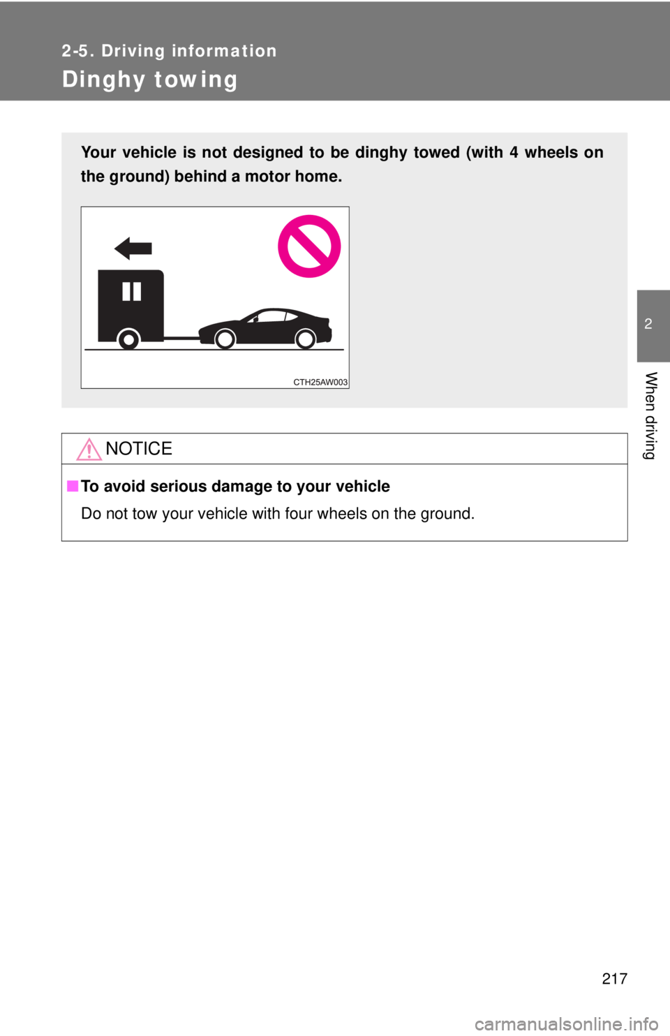 TOYOTA FR-S 2015  Owners Manual (in English) 217
2-5. Driving information
2
When driving
Dinghy towing
NOTICE
■To avoid serious damage to your vehicle
Do not tow your vehicle with four wheels on the ground.
Your vehicle is not designed to be d