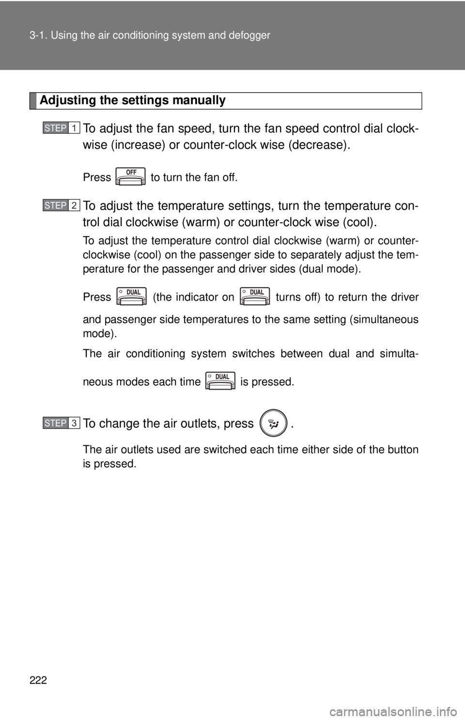 TOYOTA FR-S 2015  Owners Manual (in English) 222 3-1. Using the air conditioning system and defogger
Adjusting the settings manually
To adjust the fan speed, turn the fan speed control dial clock-
wise (increase) or counter-clock wise (decrease)