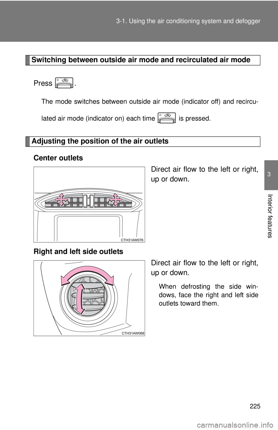 TOYOTA FR-S 2015  Owners Manual (in English) 225 3-1. Using the air conditioning system and defogger
3
Interior features
Switching between outside air mode and recirculated air mode
Press .
The mode switches between outside air mode (indicator o