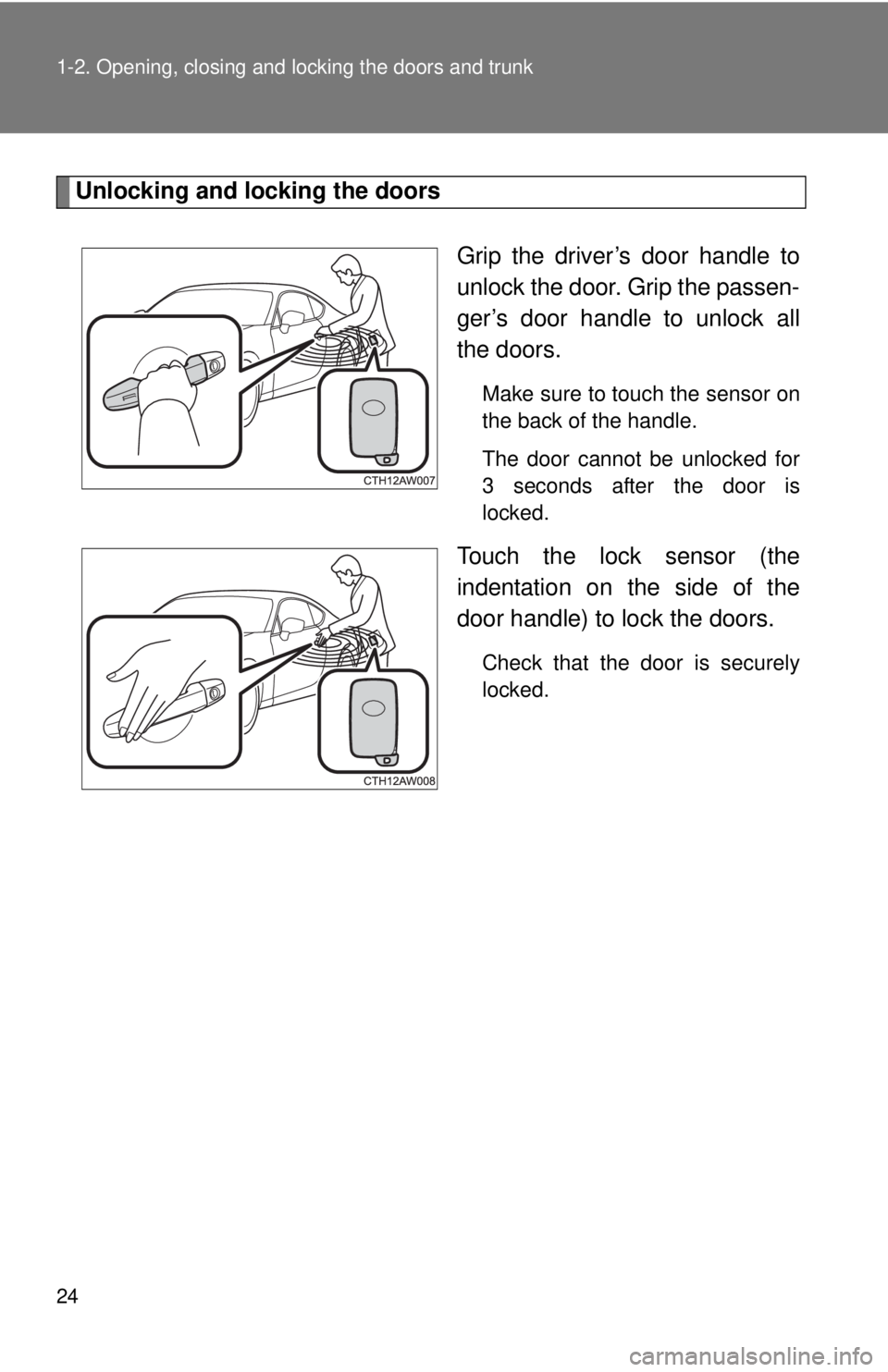 TOYOTA FR-S 2015   (in English) Owners Manual 24 1-2. Opening, closing and locking the doors and trunk
Unlocking and locking the doors
Grip the driver’s door handle to
unlock the door. Grip the passen-
ger’s door handle to unlock all
the door