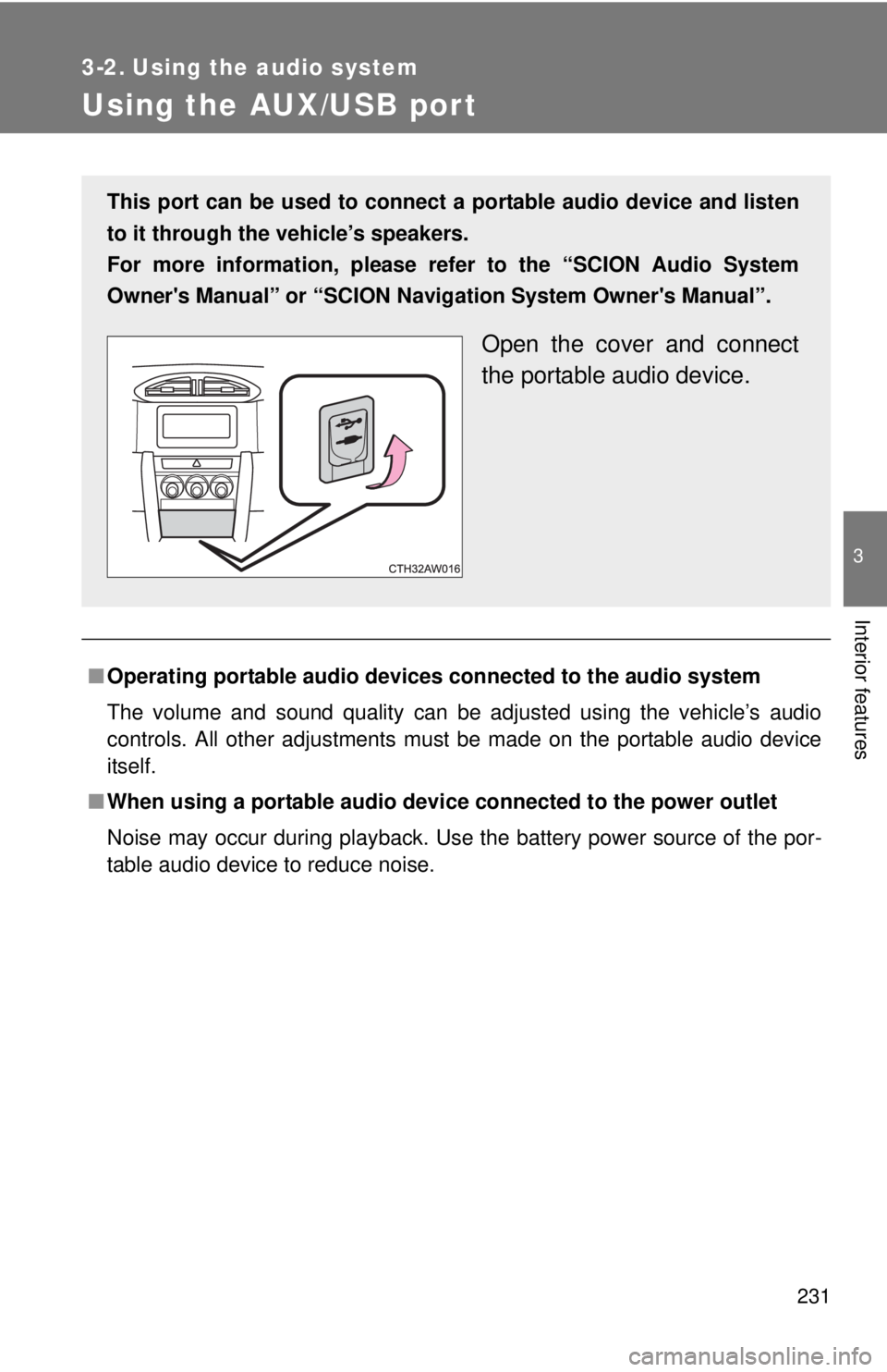 TOYOTA FR-S 2015  Owners Manual (in English) 231
3
Interior features
3-2. Using the audio system
Using the AUX/USB port
■Operating portable audio devices connected to the audio system
The volume and sound quality can be adjusted using the vehi
