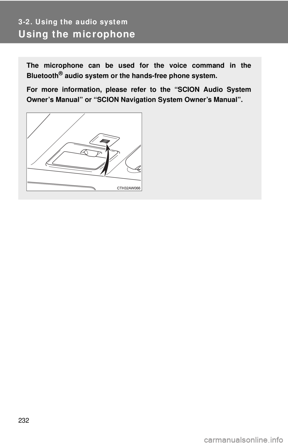 TOYOTA FR-S 2015  Owners Manual (in English) 232
3-2. Using the audio system
Using the microphone
The microphone can be used for the voice command in the
Bluetooth
® audio system or the hands-free phone system.
For more information, please refe