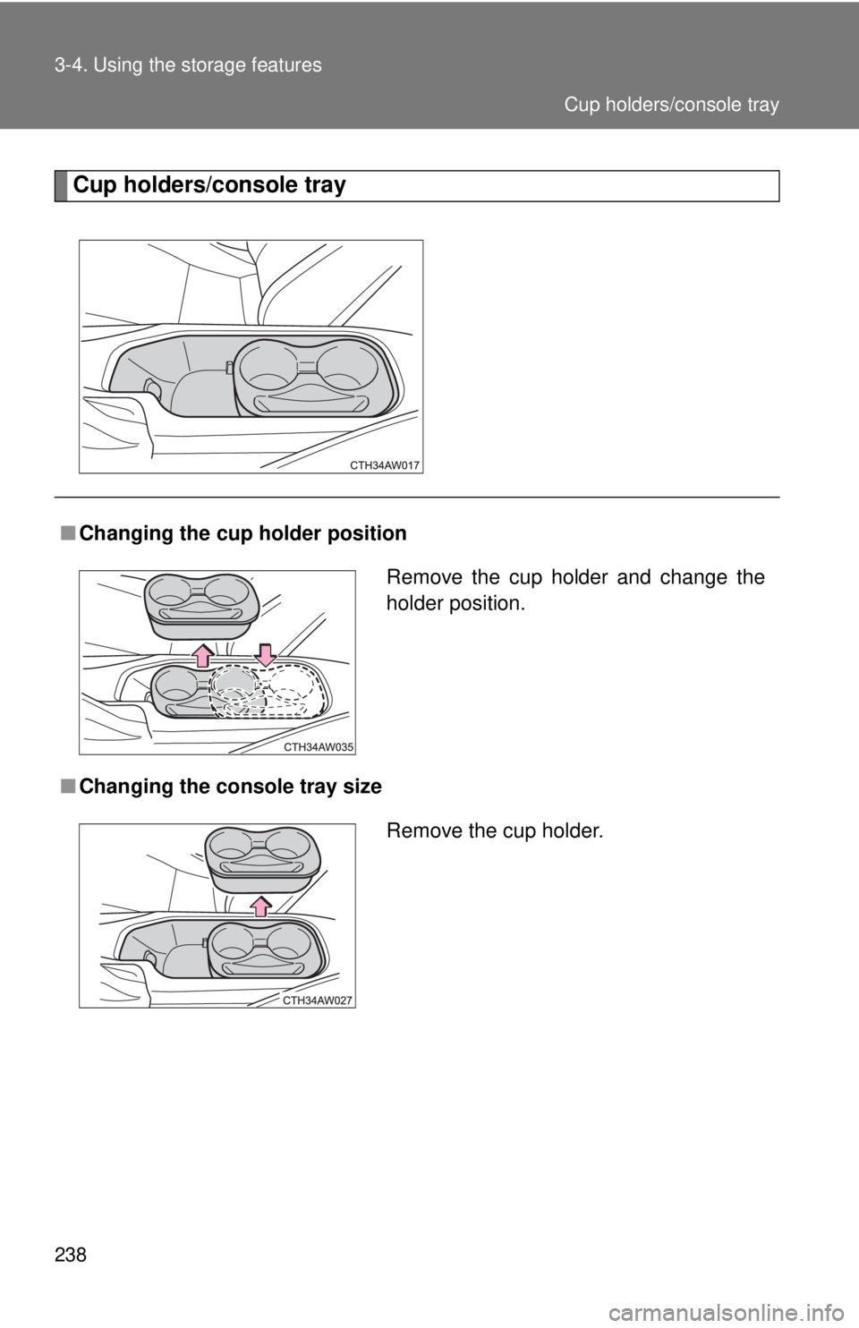 TOYOTA FR-S 2015  Owners Manual (in English) 238 3-4. Using the storage features
Cup holders/console tray
■Changing the cup holder position
■Changing the console tray size
Remove the cup holder and change the
holder position.
Remove the cup 