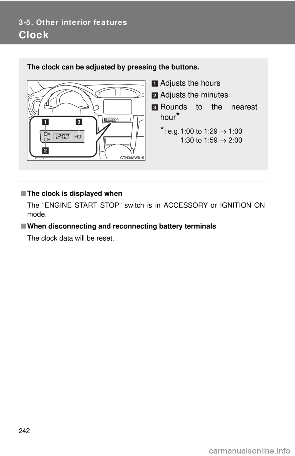 TOYOTA FR-S 2015  Owners Manual (in English) 242
3-5. Other interior features
Clock
■The clock is displayed when
The “ENGINE START STOP” switch is in ACCESSORY or IGNITION ON
mode.
■When disconnecting and reconnecting battery terminals
T
