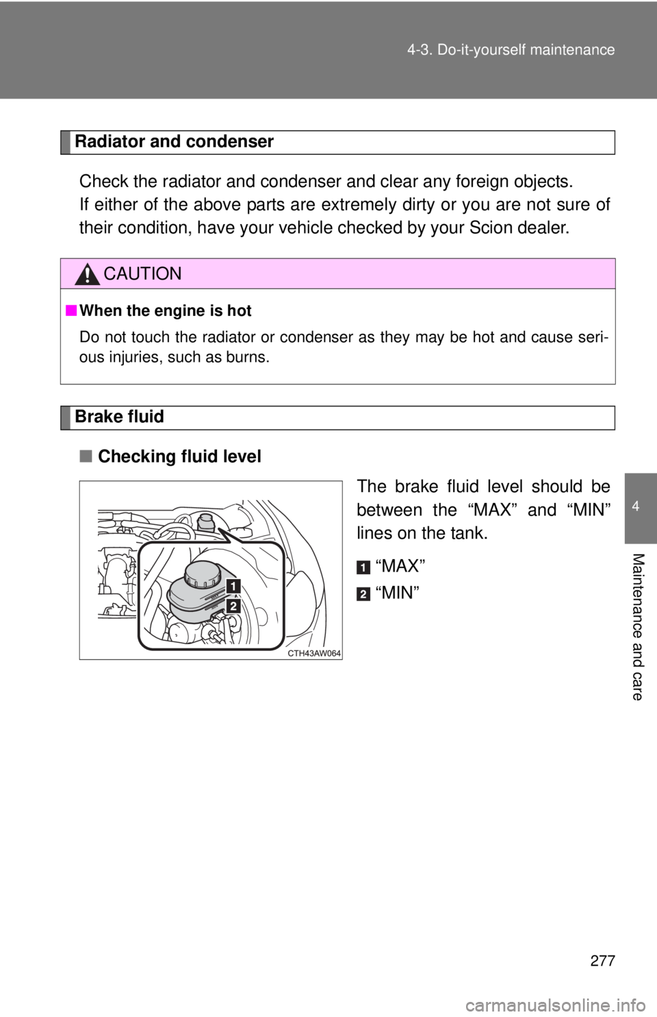 TOYOTA FR-S 2015 Owners Manual (in English) 277 4-3. Do-it-yourself maintenance
4
Maintenance and care
Radiator and condenser
Check the radiator and condenser and clear any foreign objects.
If either of the above parts are extremely dirty or y TOYOTA FR-S 2015 Owners Manual (in English) 277 4-3. Do-it-yourself maintenance
4
Maintenance and care
Radiator and condenser
Check the radiator and condenser and clear any foreign objects.
If either of the above parts are extremely dirty or y