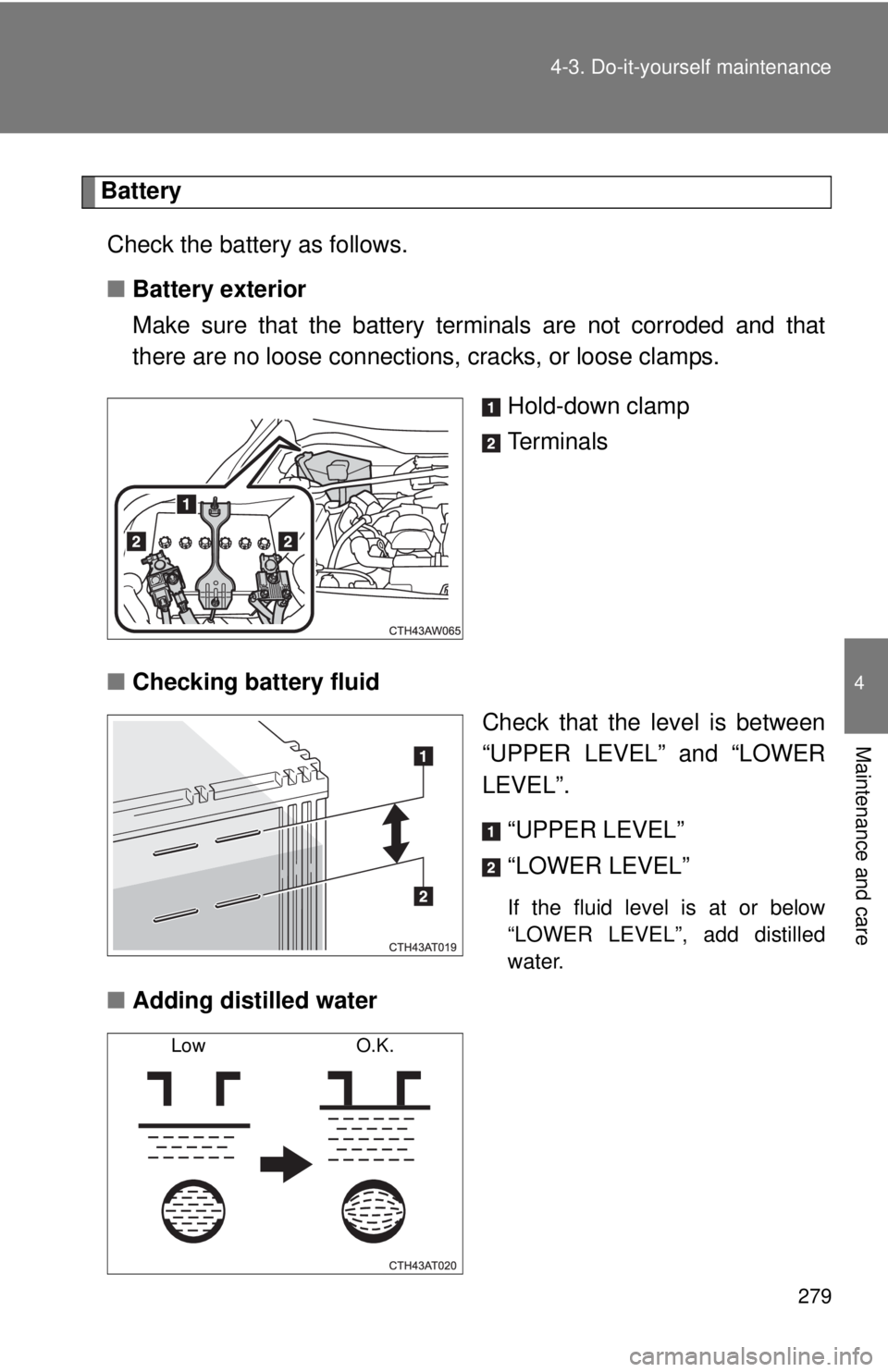 TOYOTA FR-S 2015 Owners Manual (in English) 279 4-3. Do-it-yourself maintenance
4
Maintenance and care
Battery
Check the battery as follows.
■Battery exterior
Make sure that the battery terminals are not corroded and that
there are no loose c TOYOTA FR-S 2015 Owners Manual (in English) 279 4-3. Do-it-yourself maintenance
4
Maintenance and care
Battery
Check the battery as follows.
■Battery exterior
Make sure that the battery terminals are not corroded and that
there are no loose c
