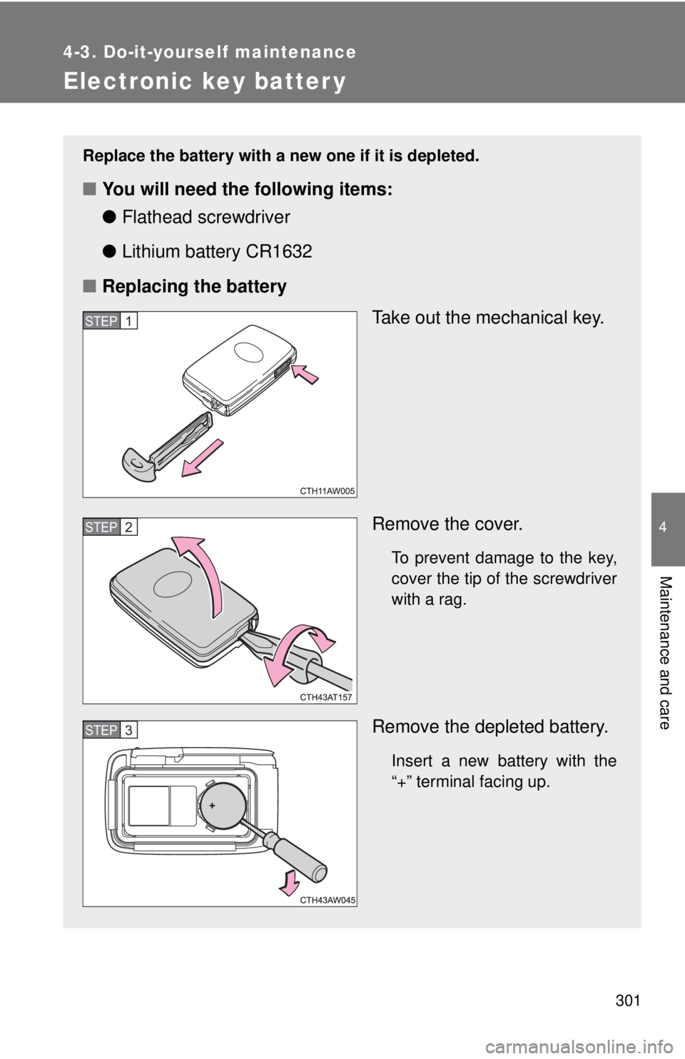 TOYOTA FR-S 2015  Owners Manual (in English) 301
4-3. Do-it-yourself maintenance
4
Maintenance and care
Electronic key batter y
Replace the battery with a new one if it is depleted.
■You will need the following items:
●Flathead screwdriver
