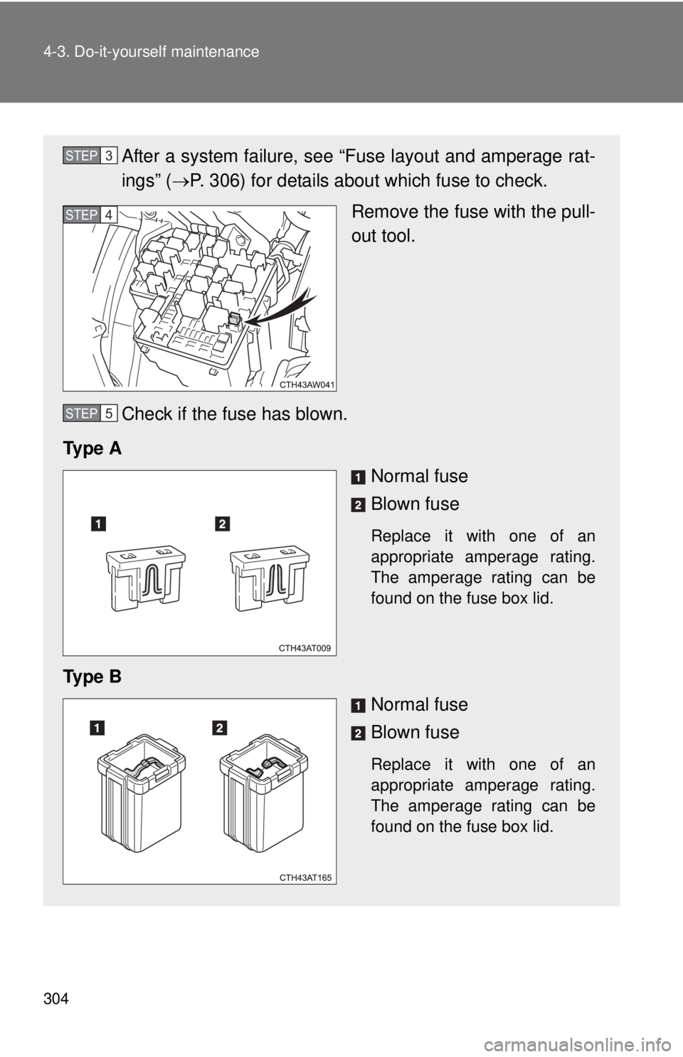 TOYOTA FR-S 2015  Owners Manual (in English) 304 4-3. Do-it-yourself maintenance
After a system failure, see “Fuse layout and amperage rat-
ings” (P. 306) for details about which fuse to check.
Remove the fuse with the pull-
out tool.
Che