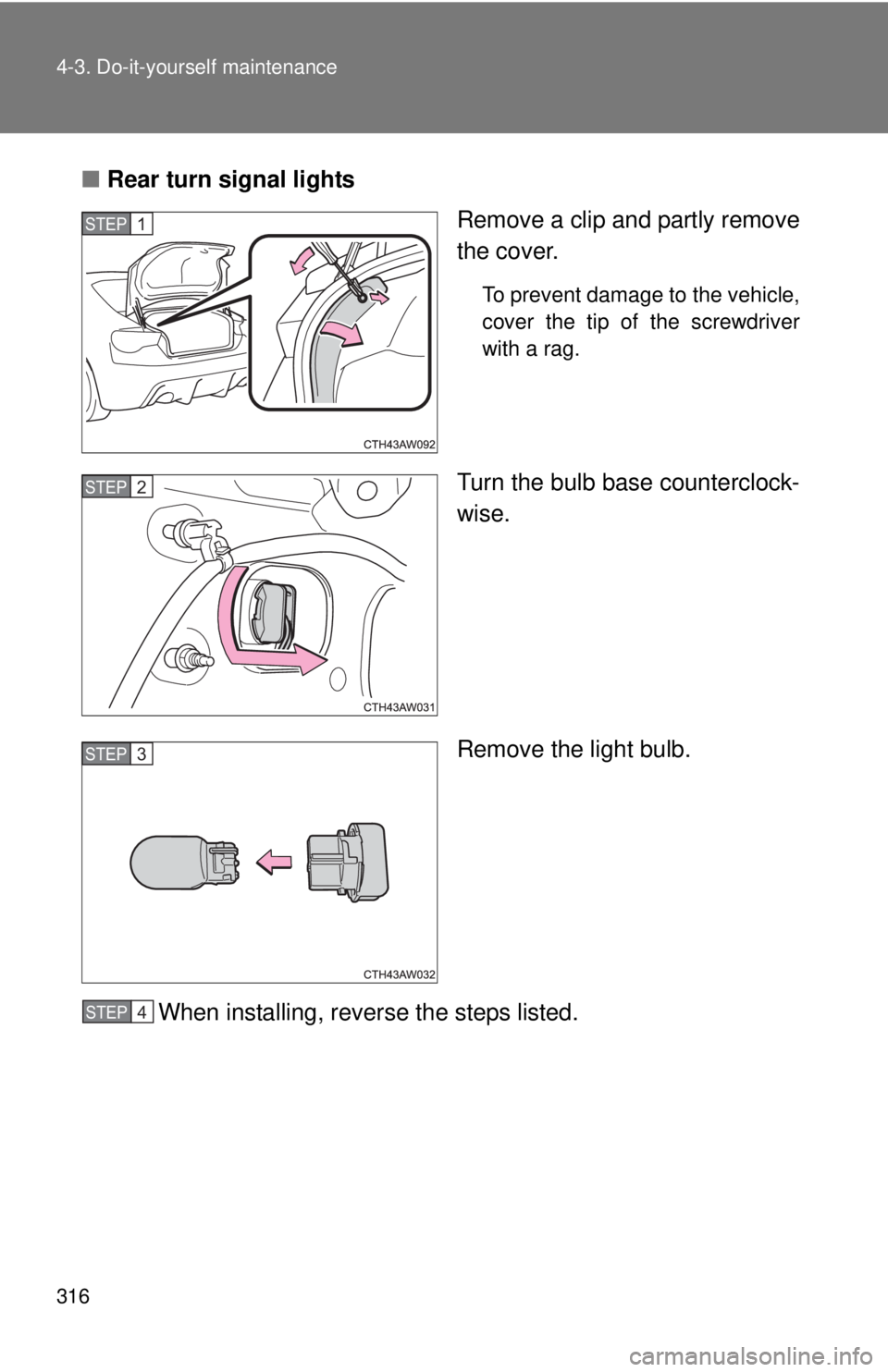 TOYOTA FR-S 2015  Owners Manual (in English) 316 4-3. Do-it-yourself maintenance
■Rear turn signal lights
Remove a clip and partly remove
the cover.
To prevent damage to the vehicle,
cover the tip of the screwdriver
with a rag.
Turn the bulb b