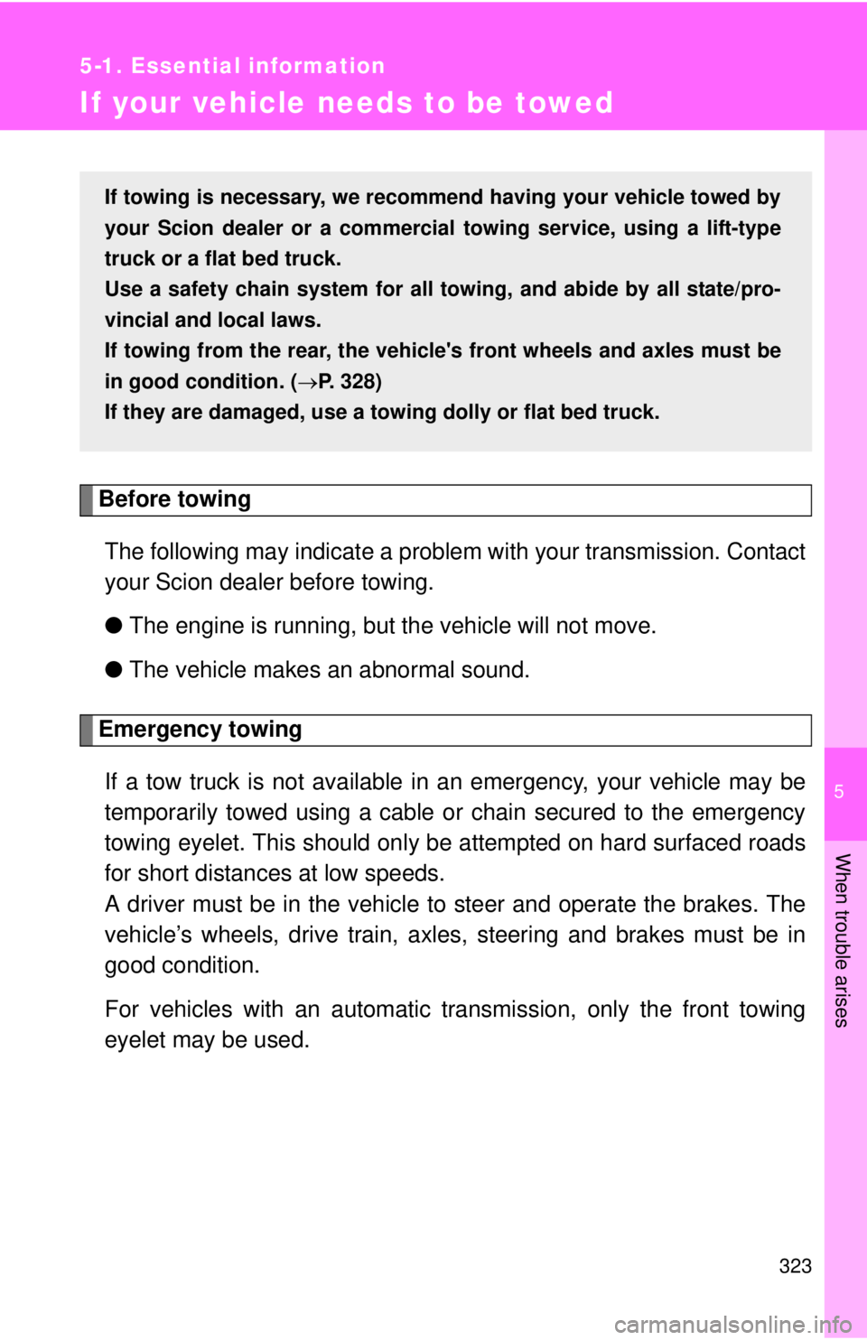 TOYOTA FR-S 2015 Owners Manual (in English) 5
When trouble arises
323
5-1. Essential information
If your vehicle needs to be towed
Before towing
The following may indicate a problem with your transmission. Contact
your Scion dealer before towin TOYOTA FR-S 2015 Owners Manual (in English) 5
When trouble arises
323
5-1. Essential information
If your vehicle needs to be towed
Before towing
The following may indicate a problem with your transmission. Contact
your Scion dealer before towin