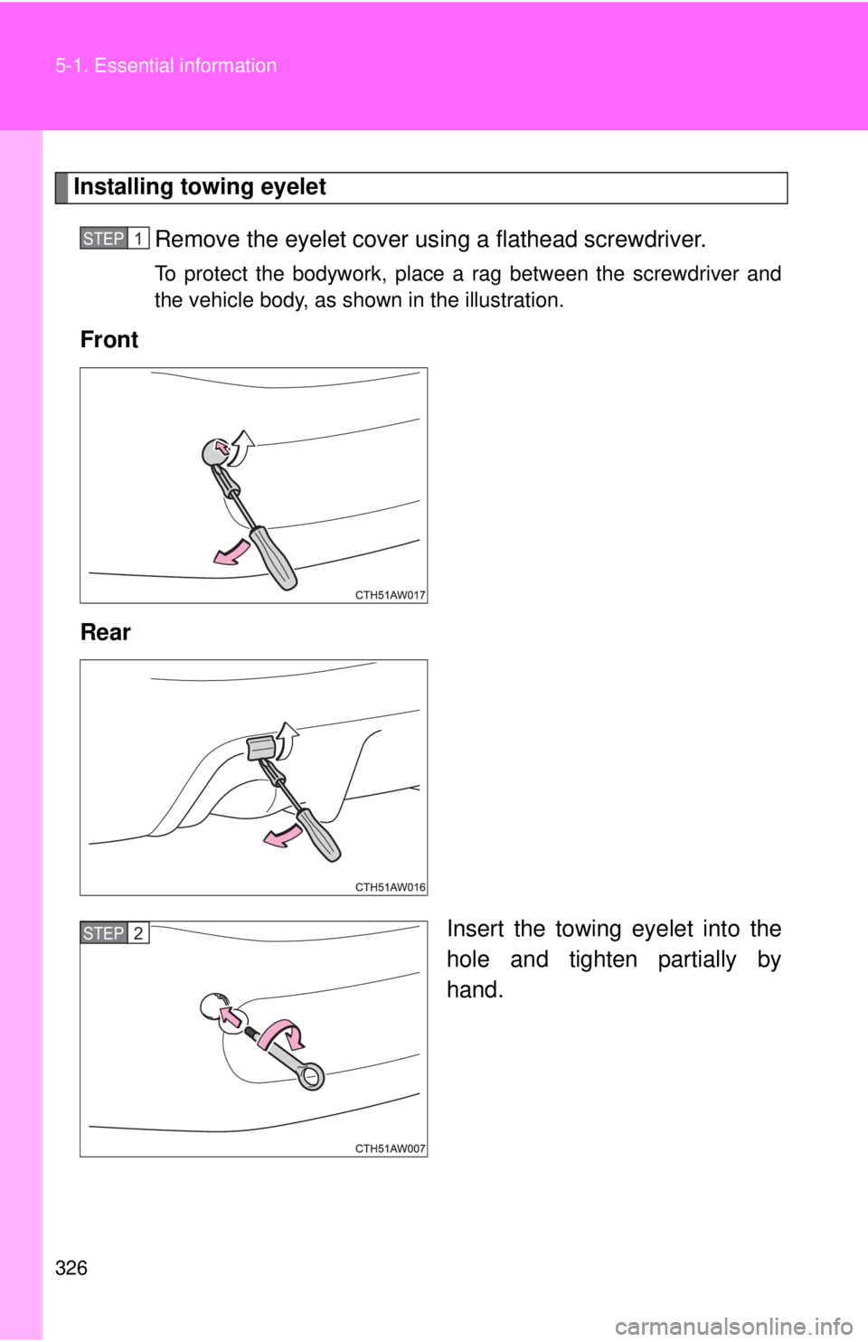 TOYOTA FR-S 2015  Owners Manual (in English) 326 5-1. Essential information
Installing towing eyelet
Remove the eyelet cover using a flathead screwdriver. 
To protect the bodywork, place a rag between the screwdriver and
the vehicle body, as sho