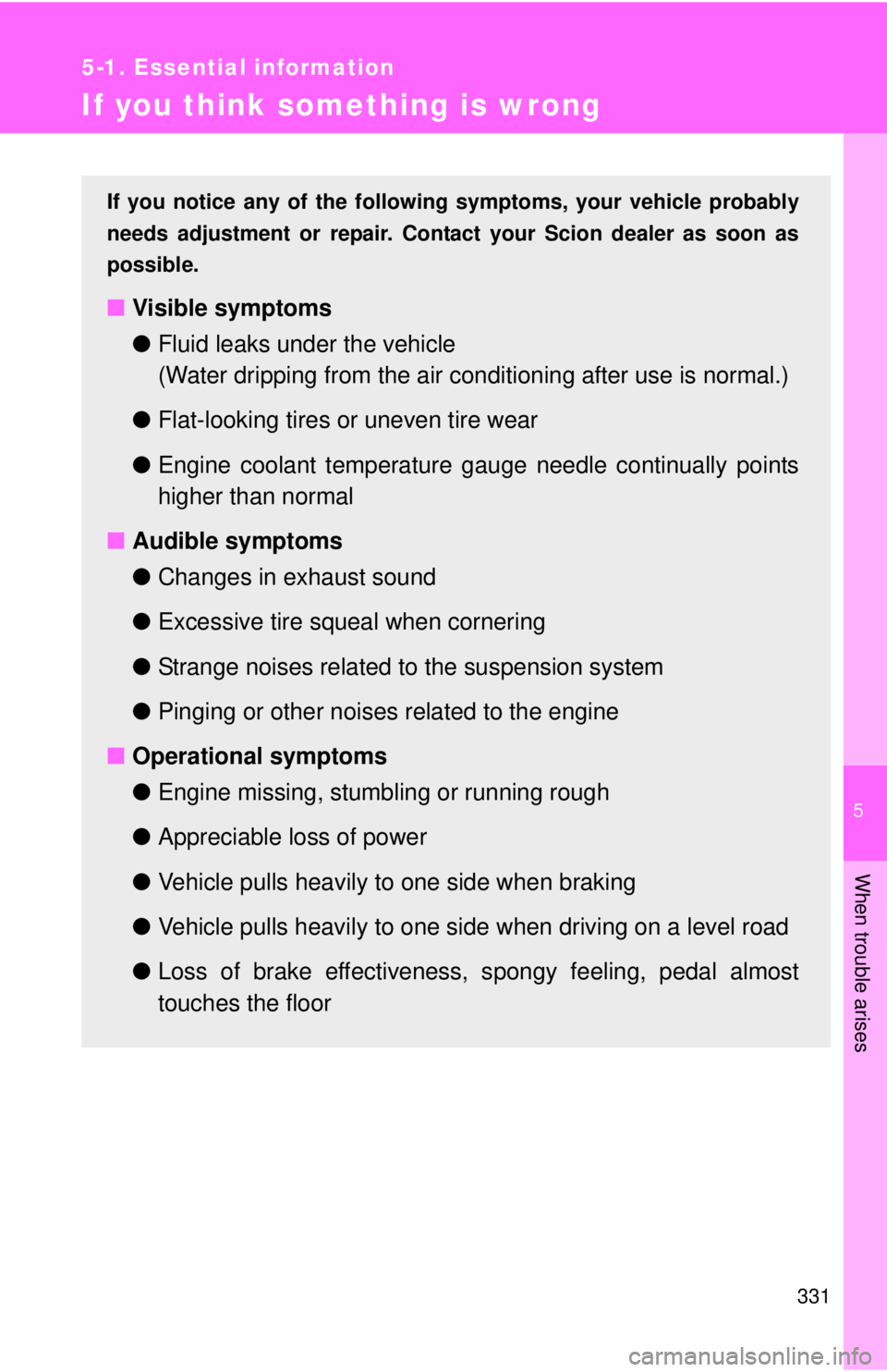 TOYOTA FR-S 2015 Owners Manual (in English) 5
When trouble arises
331
5-1. Essential information
If you think something is wrong
If you notice any of the following symptoms, your vehicle probably
needs adjustment or repair. Contact your Scion d TOYOTA FR-S 2015 Owners Manual (in English) 5
When trouble arises
331
5-1. Essential information
If you think something is wrong
If you notice any of the following symptoms, your vehicle probably
needs adjustment or repair. Contact your Scion d