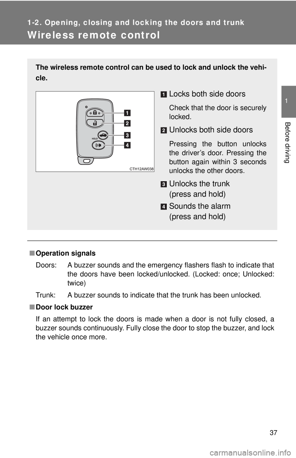 TOYOTA FR-S 2015 (in English) Owners Guide 37
1
1-2. Opening, closing and locking the doors and trunk
Before driving
Wireless remote control
■Operation signals
Doors: A buzzer sounds and the emergency flashers flash to indicate that
the door TOYOTA FR-S 2015 (in English) Owners Guide 37
1
1-2. Opening, closing and locking the doors and trunk
Before driving
Wireless remote control
■Operation signals
Doors: A buzzer sounds and the emergency flashers flash to indicate that
the door