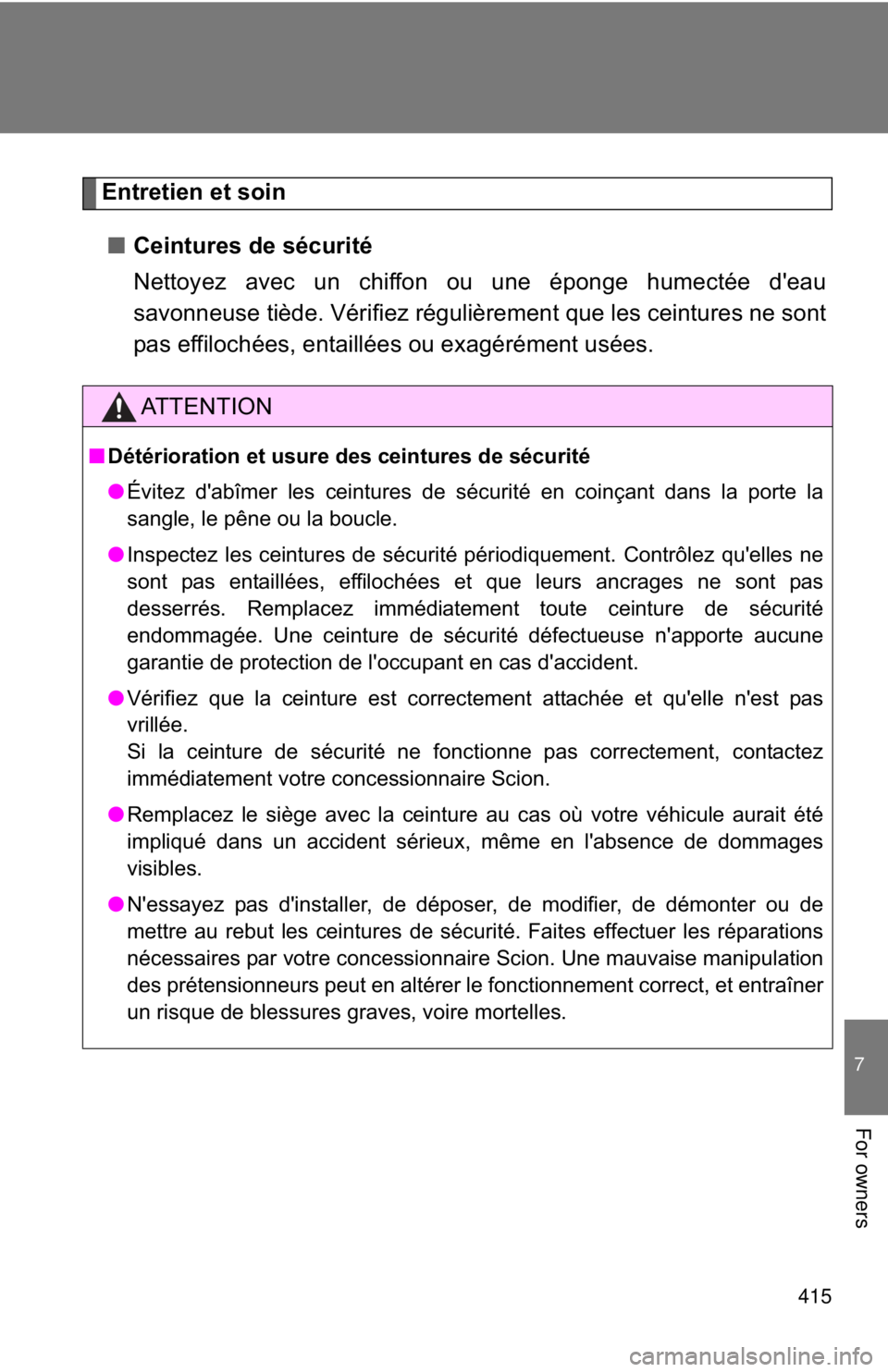 TOYOTA FR-S 2015  Owners Manual (in English) 415
7
For owners
Entretien et soin
■Ceintures de sécurité
Nettoyez avec un chiffon ou une éponge humectée d'eau
savonneuse tiède. Vérifiez régulièrement que les ceintures ne sont
pas eff