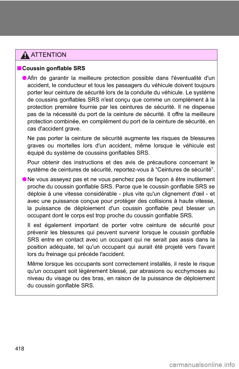 TOYOTA FR-S 2015  Owners Manual (in English) 418
AT T E N T I O N
■Coussin gonflable SRS
●Afin de garantir la meilleure protection possible dans l'éventualité d'un
accident, le conducteur et tous les passagers du véhicule doivent 