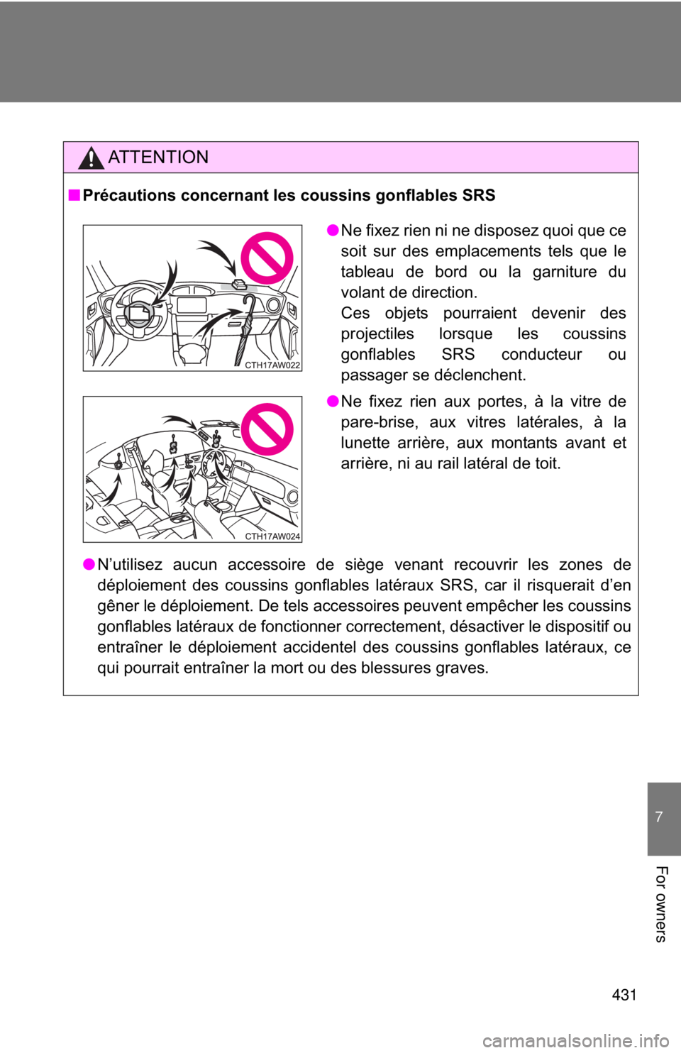 TOYOTA FR-S 2015 Owners Manual (in English) 431
7
For owners
AT T E N T I O N
■Précautions concernant les coussins gonflables SRS
●N’utilisez aucun accessoire de siège venant recouvrir les zones de
déploiement des coussins gonflables l TOYOTA FR-S 2015 Owners Manual (in English) 431
7
For owners
AT T E N T I O N
■Précautions concernant les coussins gonflables SRS
●N’utilisez aucun accessoire de siège venant recouvrir les zones de
déploiement des coussins gonflables l