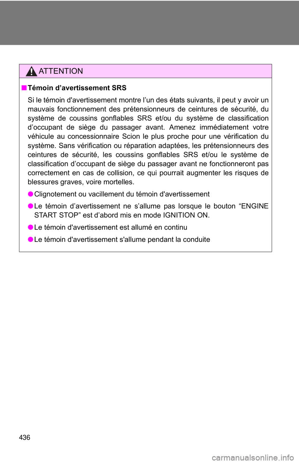 TOYOTA FR-S 2015 Owners Manual (in English) 436
AT T E N T I O N
■Témoin d’avertissement SRS
Si le témoin d'avertissement montre l’un des états suivants, il peut y avoir un
mauvais fonctionnement des prétensionneurs de ceintures d TOYOTA FR-S 2015 Owners Manual (in English) 436
AT T E N T I O N
■Témoin d’avertissement SRS
Si le témoin d'avertissement montre l’un des états suivants, il peut y avoir un
mauvais fonctionnement des prétensionneurs de ceintures d