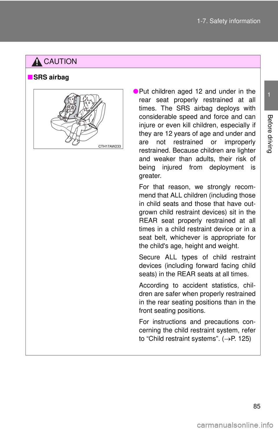 TOYOTA FR-S 2015  Owners Manual (in English) 85 1-7. Safety information
1
Before driving
CAUTION
■SRS airbag
●Put children aged 12 and under in the
rear seat properly restrained at all
times. The SRS airbag deploys with
considerable speed an