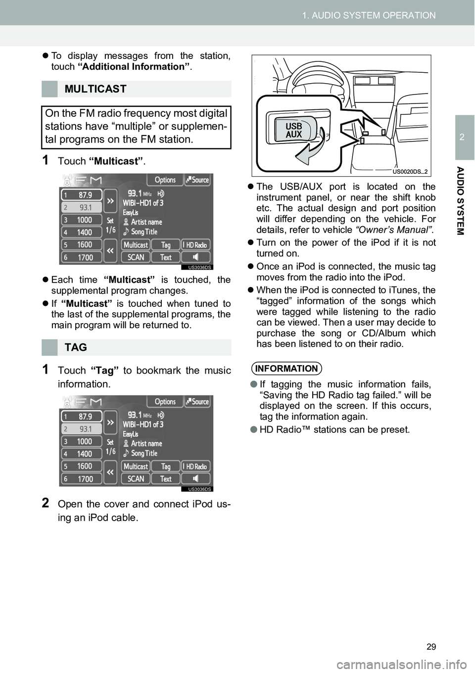 TOYOTA FR-S 2015  Accessories, Audio & Navigation (in English) 29
1. AUDIO SYSTEM OPERATION
2
AUDIO SYSTEM
�zTo display messages from the station,
touch “Additional Information”.
1Touch “Multicast”.
�zEach time “Multicast” is touched, the
supplemental