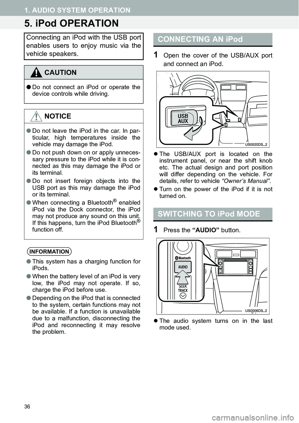 TOYOTA FR-S 2015  Accessories, Audio & Navigation (in English) 36
1. AUDIO SYSTEM OPERATION
5. iPod OPERATION
1Open the cover of the USB/AUX port
and connect an iPod.
�zThe USB/AUX port is located on the
instrument panel, or near the shift knob
etc. The actual de